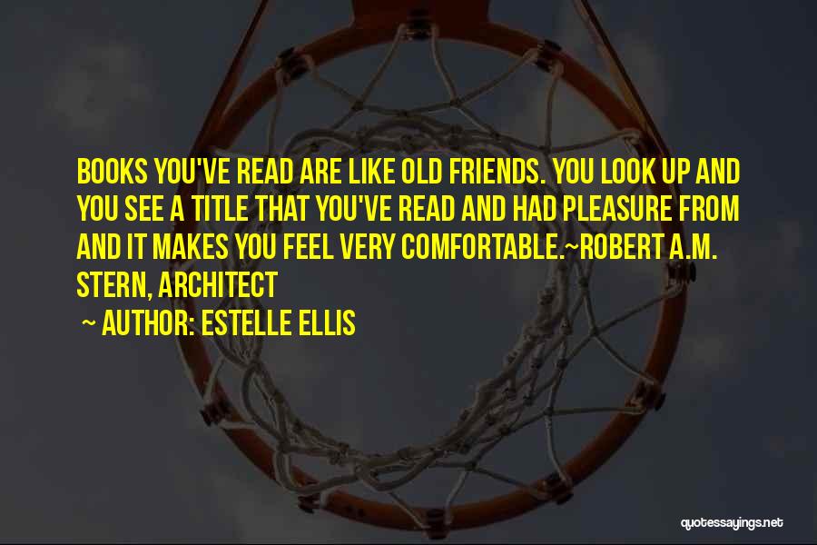 Estelle Ellis Quotes: Books You've Read Are Like Old Friends. You Look Up And You See A Title That You've Read And Had