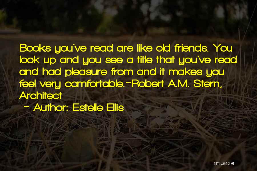 Estelle Ellis Quotes: Books You've Read Are Like Old Friends. You Look Up And You See A Title That You've Read And Had