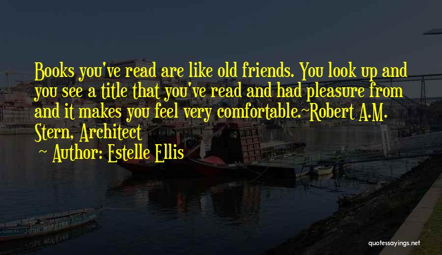 Estelle Ellis Quotes: Books You've Read Are Like Old Friends. You Look Up And You See A Title That You've Read And Had