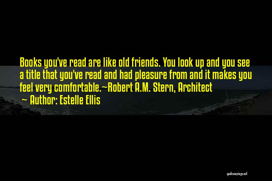 Estelle Ellis Quotes: Books You've Read Are Like Old Friends. You Look Up And You See A Title That You've Read And Had