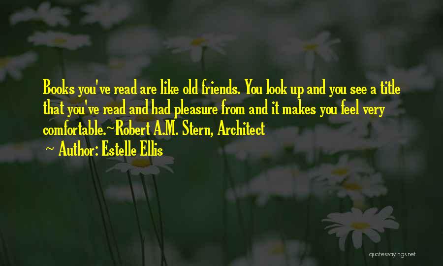 Estelle Ellis Quotes: Books You've Read Are Like Old Friends. You Look Up And You See A Title That You've Read And Had