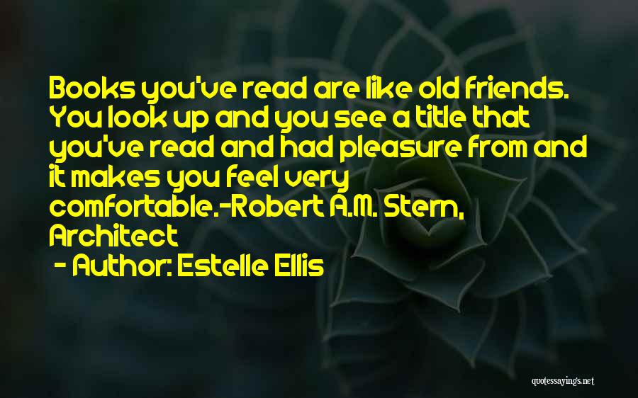 Estelle Ellis Quotes: Books You've Read Are Like Old Friends. You Look Up And You See A Title That You've Read And Had