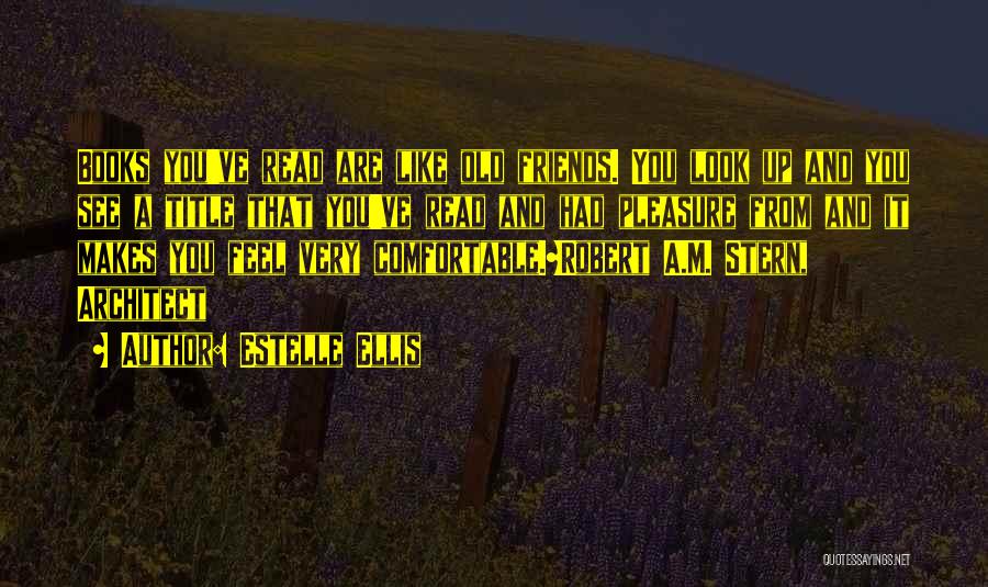 Estelle Ellis Quotes: Books You've Read Are Like Old Friends. You Look Up And You See A Title That You've Read And Had