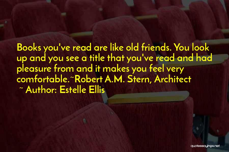 Estelle Ellis Quotes: Books You've Read Are Like Old Friends. You Look Up And You See A Title That You've Read And Had