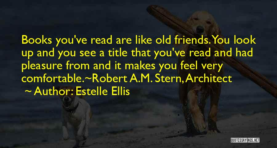 Estelle Ellis Quotes: Books You've Read Are Like Old Friends. You Look Up And You See A Title That You've Read And Had