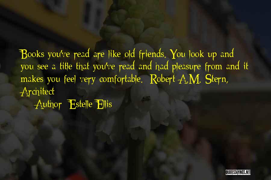 Estelle Ellis Quotes: Books You've Read Are Like Old Friends. You Look Up And You See A Title That You've Read And Had