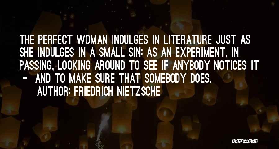 Friedrich Nietzsche Quotes: The Perfect Woman Indulges In Literature Just As She Indulges In A Small Sin: As An Experiment, In Passing, Looking