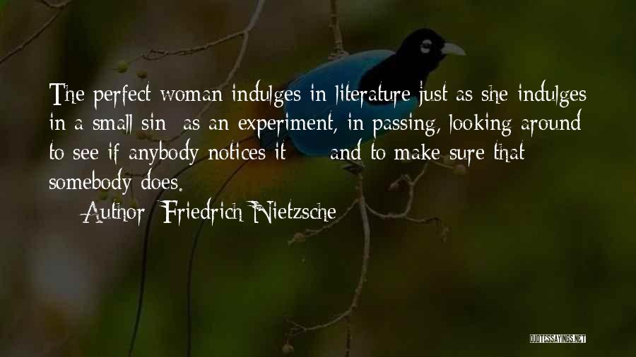 Friedrich Nietzsche Quotes: The Perfect Woman Indulges In Literature Just As She Indulges In A Small Sin: As An Experiment, In Passing, Looking