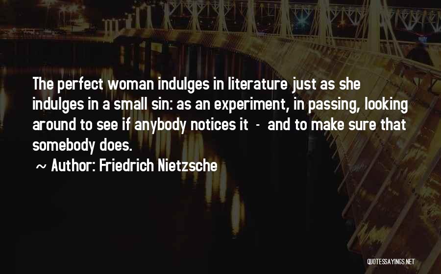 Friedrich Nietzsche Quotes: The Perfect Woman Indulges In Literature Just As She Indulges In A Small Sin: As An Experiment, In Passing, Looking