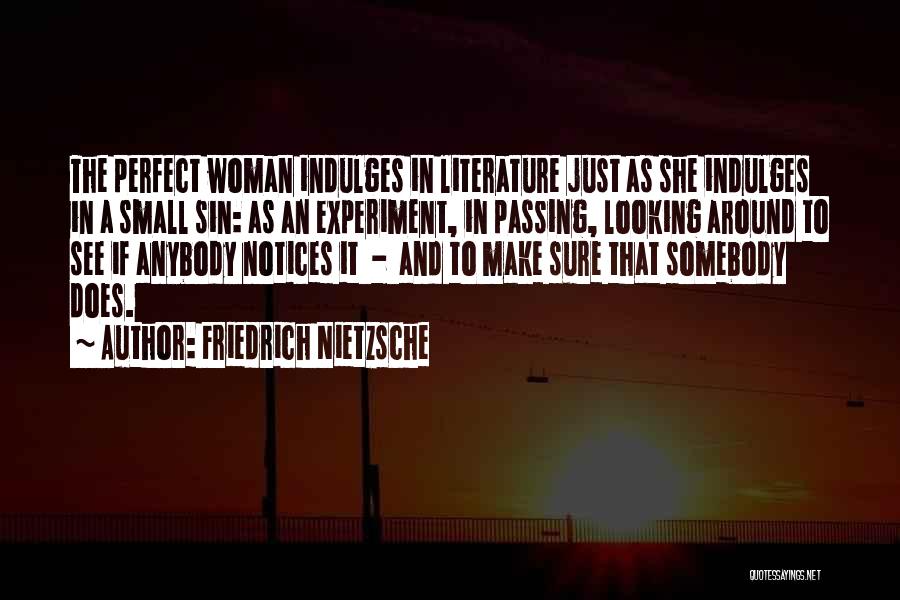 Friedrich Nietzsche Quotes: The Perfect Woman Indulges In Literature Just As She Indulges In A Small Sin: As An Experiment, In Passing, Looking