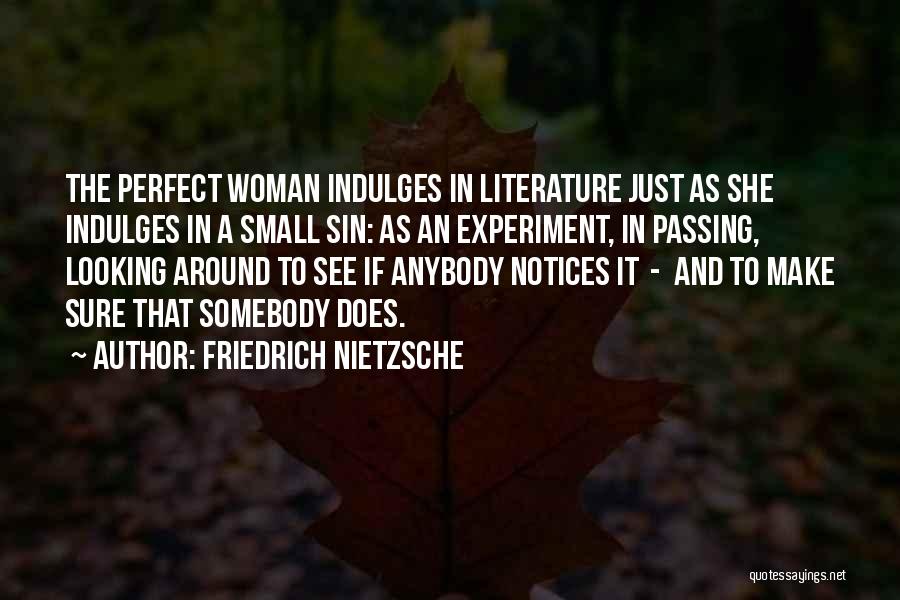 Friedrich Nietzsche Quotes: The Perfect Woman Indulges In Literature Just As She Indulges In A Small Sin: As An Experiment, In Passing, Looking