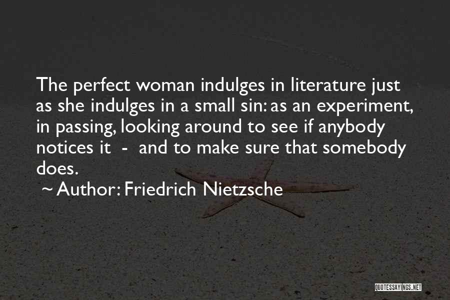 Friedrich Nietzsche Quotes: The Perfect Woman Indulges In Literature Just As She Indulges In A Small Sin: As An Experiment, In Passing, Looking