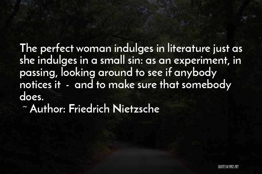 Friedrich Nietzsche Quotes: The Perfect Woman Indulges In Literature Just As She Indulges In A Small Sin: As An Experiment, In Passing, Looking