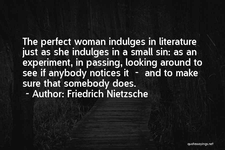 Friedrich Nietzsche Quotes: The Perfect Woman Indulges In Literature Just As She Indulges In A Small Sin: As An Experiment, In Passing, Looking