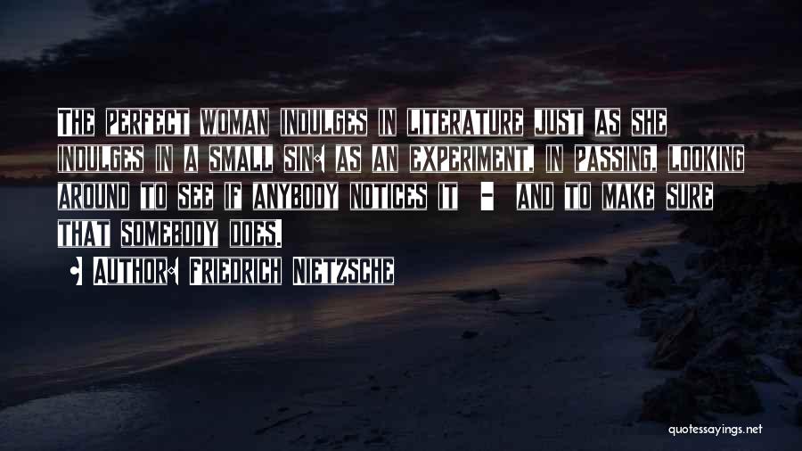 Friedrich Nietzsche Quotes: The Perfect Woman Indulges In Literature Just As She Indulges In A Small Sin: As An Experiment, In Passing, Looking