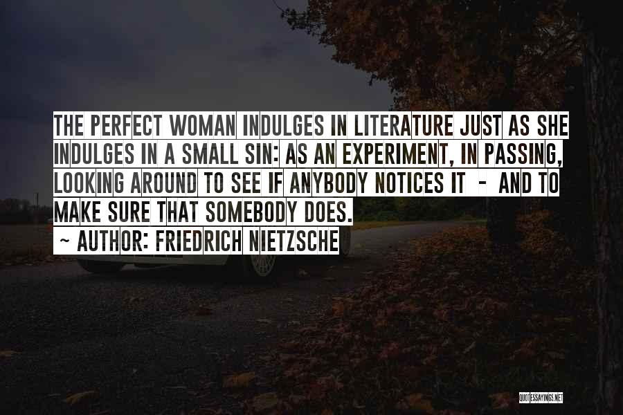 Friedrich Nietzsche Quotes: The Perfect Woman Indulges In Literature Just As She Indulges In A Small Sin: As An Experiment, In Passing, Looking