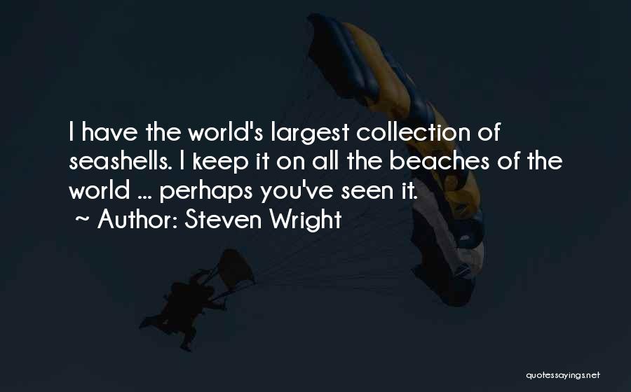 Steven Wright Quotes: I Have The World's Largest Collection Of Seashells. I Keep It On All The Beaches Of The World ... Perhaps