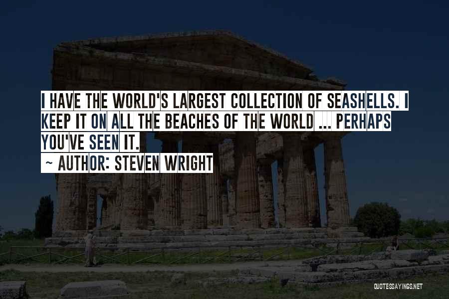 Steven Wright Quotes: I Have The World's Largest Collection Of Seashells. I Keep It On All The Beaches Of The World ... Perhaps