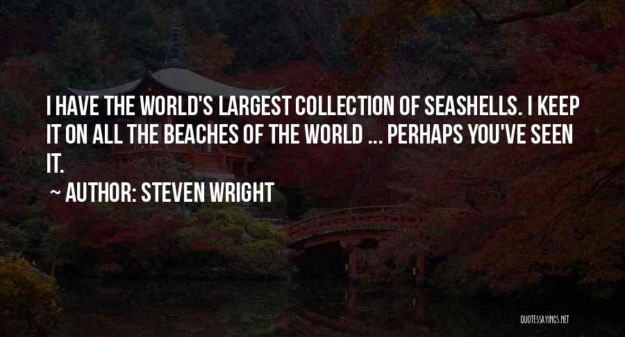 Steven Wright Quotes: I Have The World's Largest Collection Of Seashells. I Keep It On All The Beaches Of The World ... Perhaps