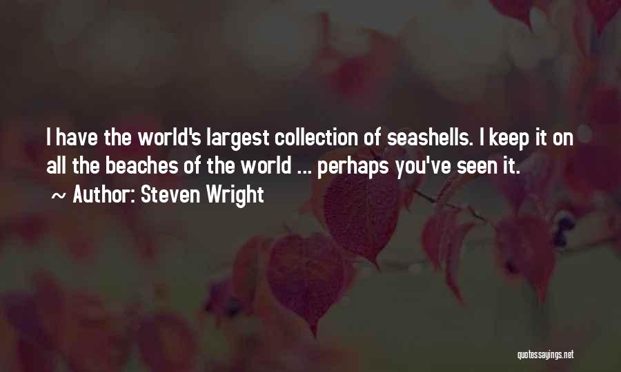 Steven Wright Quotes: I Have The World's Largest Collection Of Seashells. I Keep It On All The Beaches Of The World ... Perhaps