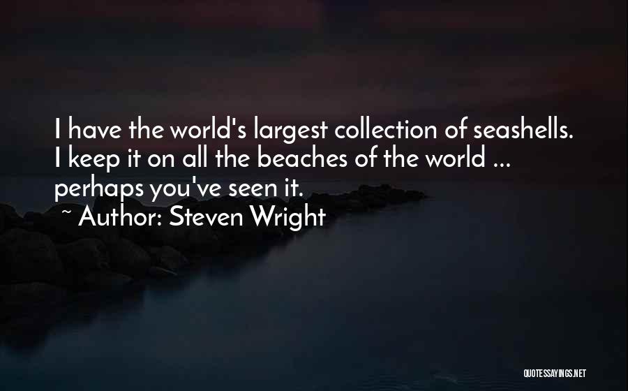 Steven Wright Quotes: I Have The World's Largest Collection Of Seashells. I Keep It On All The Beaches Of The World ... Perhaps