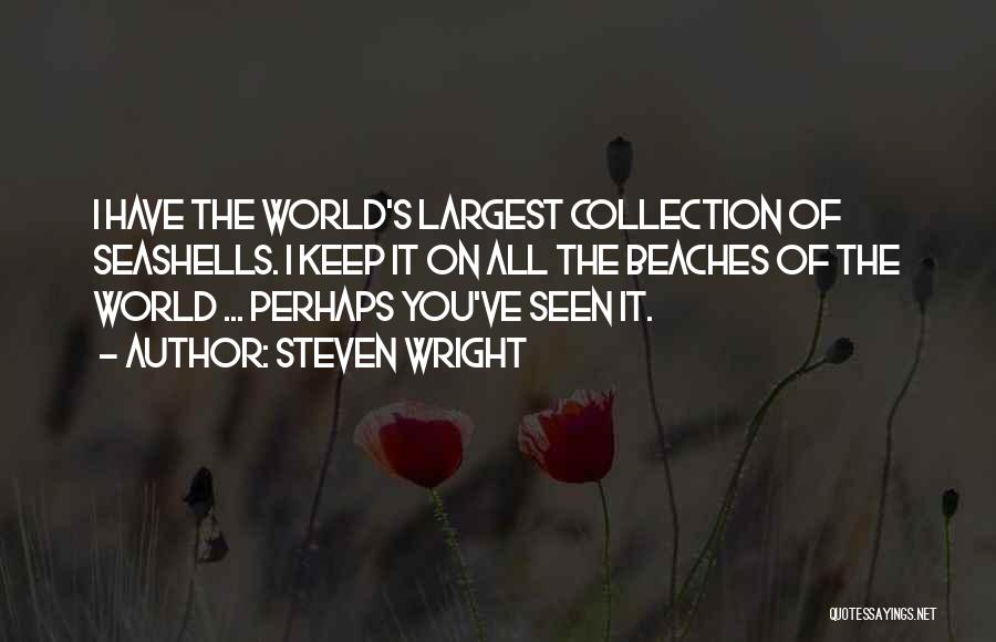 Steven Wright Quotes: I Have The World's Largest Collection Of Seashells. I Keep It On All The Beaches Of The World ... Perhaps