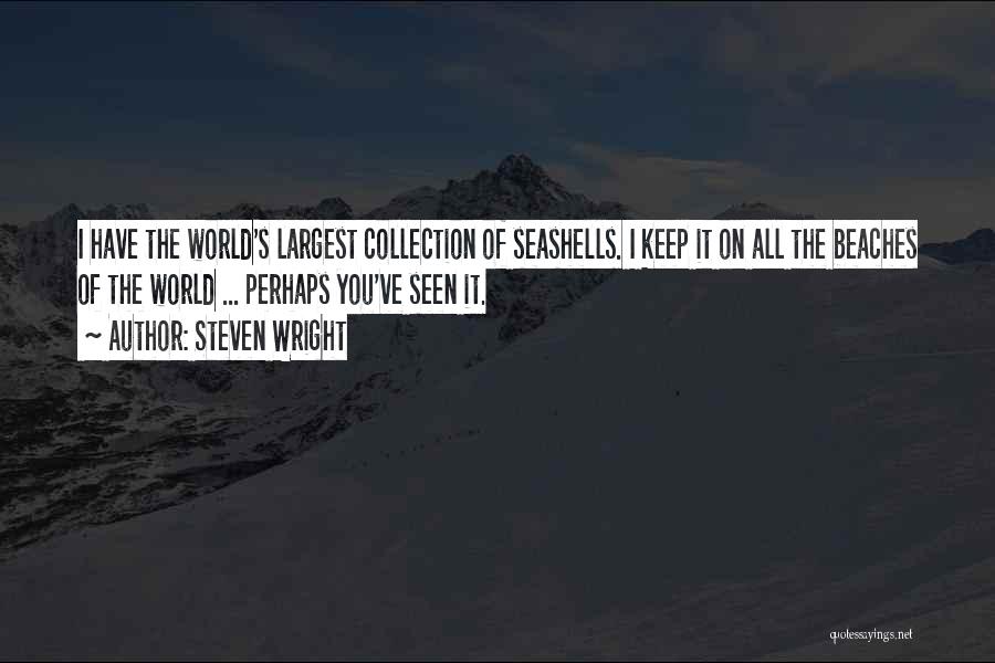 Steven Wright Quotes: I Have The World's Largest Collection Of Seashells. I Keep It On All The Beaches Of The World ... Perhaps