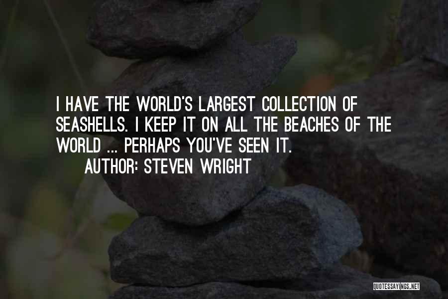 Steven Wright Quotes: I Have The World's Largest Collection Of Seashells. I Keep It On All The Beaches Of The World ... Perhaps