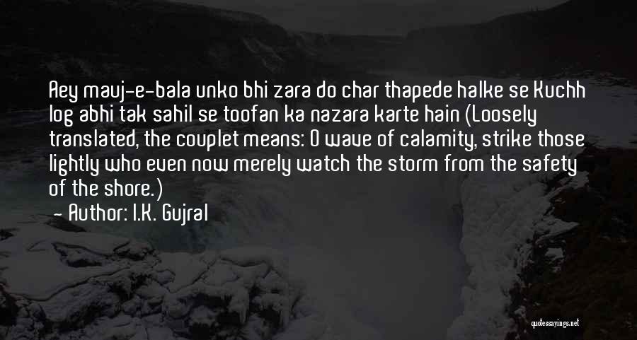 I.K. Gujral Quotes: Aey Mauj-e-bala Unko Bhi Zara Do Char Thapede Halke Se Kuchh Log Abhi Tak Sahil Se Toofan Ka Nazara Karte