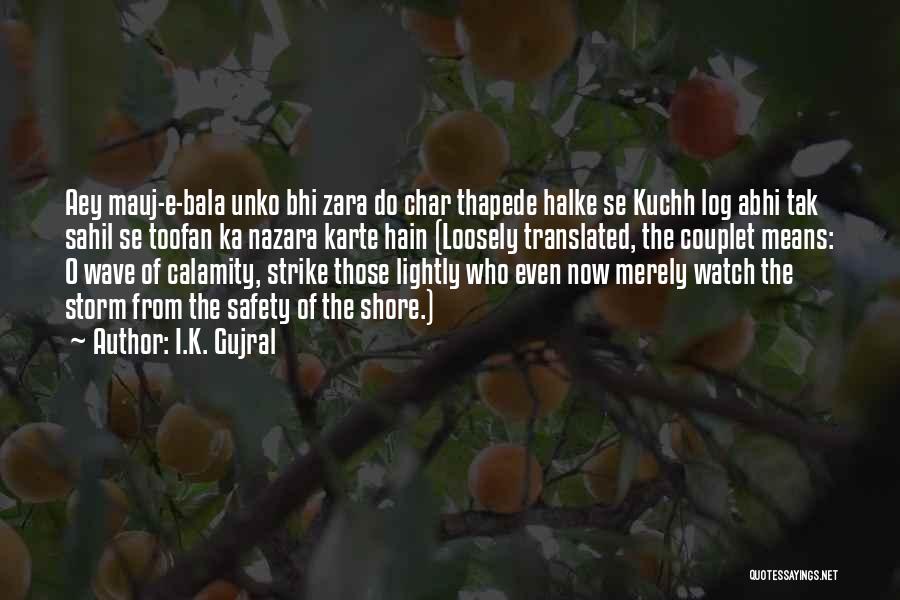 I.K. Gujral Quotes: Aey Mauj-e-bala Unko Bhi Zara Do Char Thapede Halke Se Kuchh Log Abhi Tak Sahil Se Toofan Ka Nazara Karte