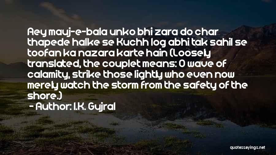 I.K. Gujral Quotes: Aey Mauj-e-bala Unko Bhi Zara Do Char Thapede Halke Se Kuchh Log Abhi Tak Sahil Se Toofan Ka Nazara Karte