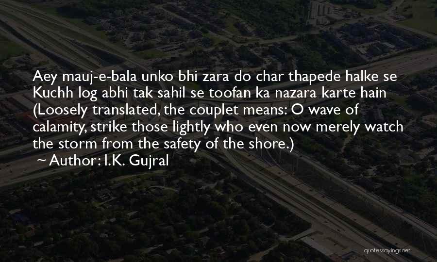 I.K. Gujral Quotes: Aey Mauj-e-bala Unko Bhi Zara Do Char Thapede Halke Se Kuchh Log Abhi Tak Sahil Se Toofan Ka Nazara Karte