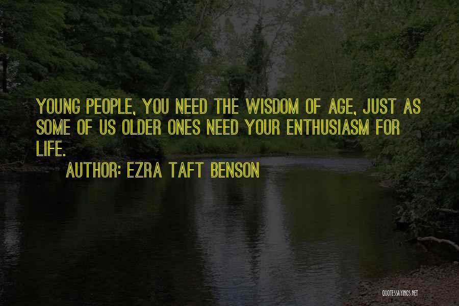 Ezra Taft Benson Quotes: Young People, You Need The Wisdom Of Age, Just As Some Of Us Older Ones Need Your Enthusiasm For Life.