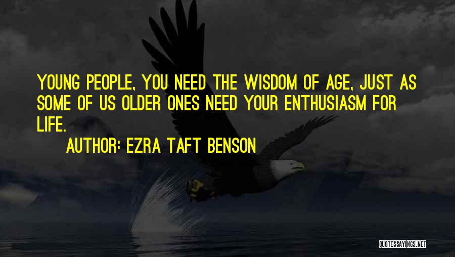 Ezra Taft Benson Quotes: Young People, You Need The Wisdom Of Age, Just As Some Of Us Older Ones Need Your Enthusiasm For Life.