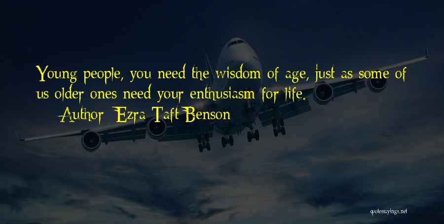 Ezra Taft Benson Quotes: Young People, You Need The Wisdom Of Age, Just As Some Of Us Older Ones Need Your Enthusiasm For Life.