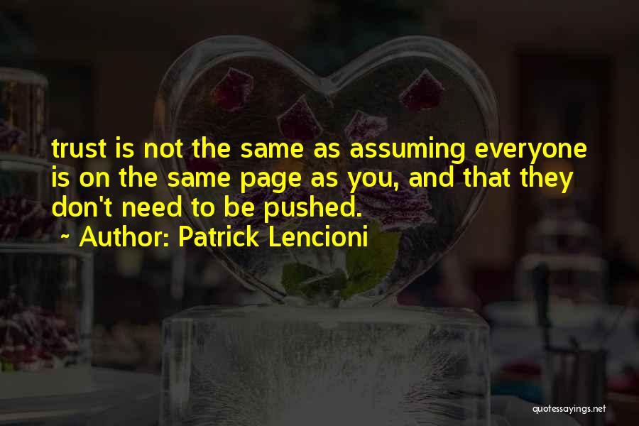 Patrick Lencioni Quotes: Trust Is Not The Same As Assuming Everyone Is On The Same Page As You, And That They Don't Need