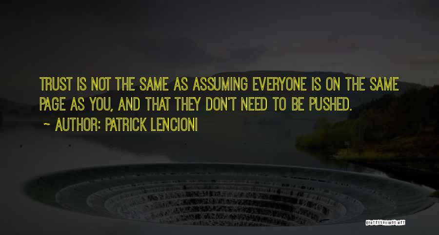 Patrick Lencioni Quotes: Trust Is Not The Same As Assuming Everyone Is On The Same Page As You, And That They Don't Need