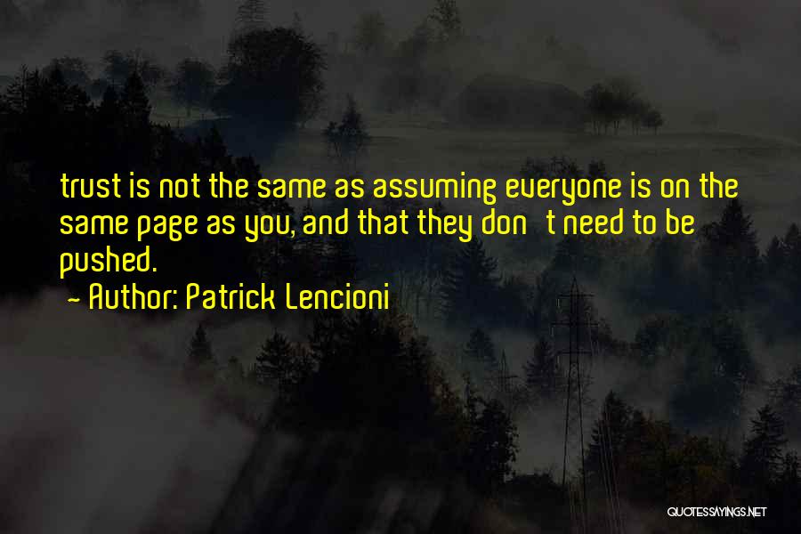 Patrick Lencioni Quotes: Trust Is Not The Same As Assuming Everyone Is On The Same Page As You, And That They Don't Need