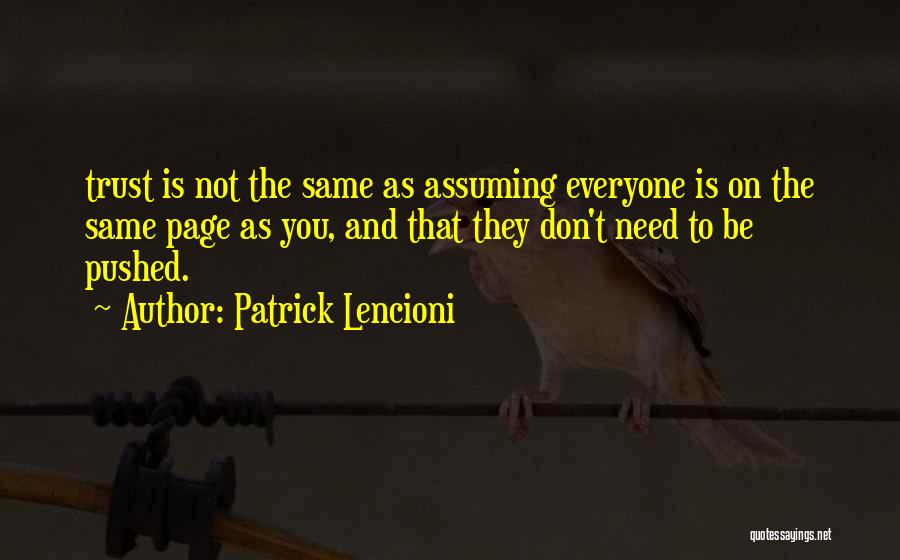 Patrick Lencioni Quotes: Trust Is Not The Same As Assuming Everyone Is On The Same Page As You, And That They Don't Need