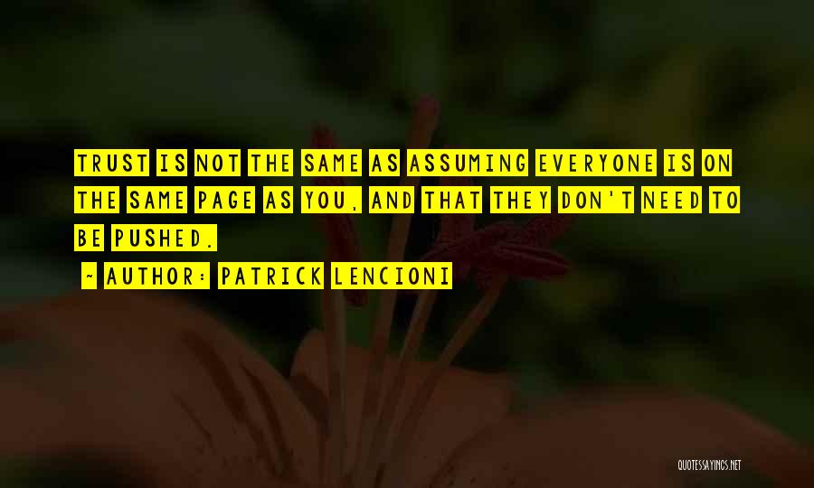 Patrick Lencioni Quotes: Trust Is Not The Same As Assuming Everyone Is On The Same Page As You, And That They Don't Need