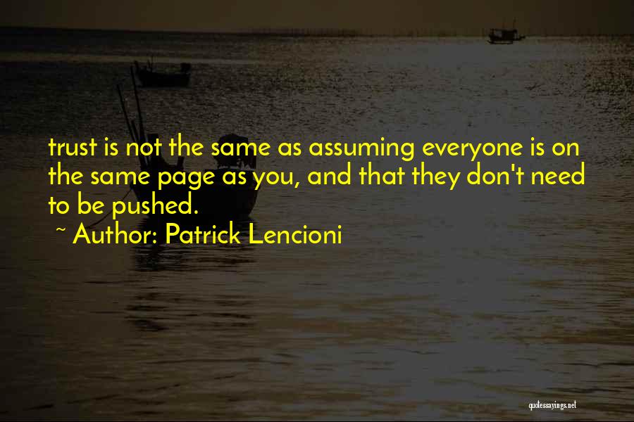 Patrick Lencioni Quotes: Trust Is Not The Same As Assuming Everyone Is On The Same Page As You, And That They Don't Need