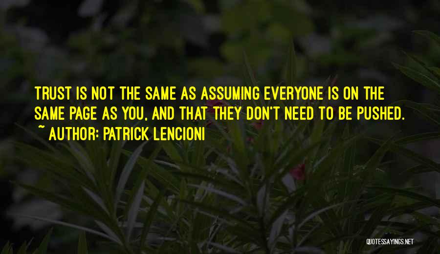 Patrick Lencioni Quotes: Trust Is Not The Same As Assuming Everyone Is On The Same Page As You, And That They Don't Need