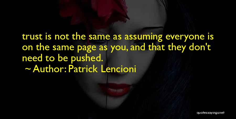 Patrick Lencioni Quotes: Trust Is Not The Same As Assuming Everyone Is On The Same Page As You, And That They Don't Need