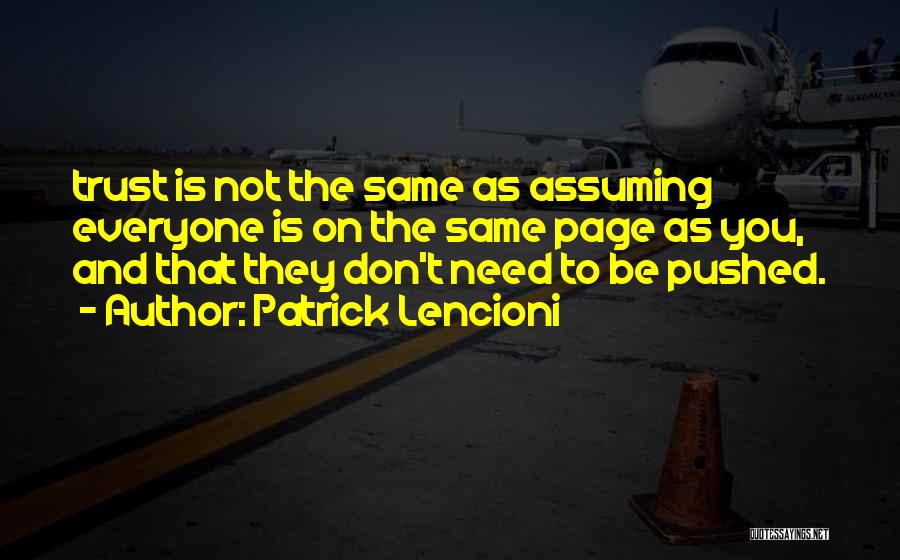 Patrick Lencioni Quotes: Trust Is Not The Same As Assuming Everyone Is On The Same Page As You, And That They Don't Need