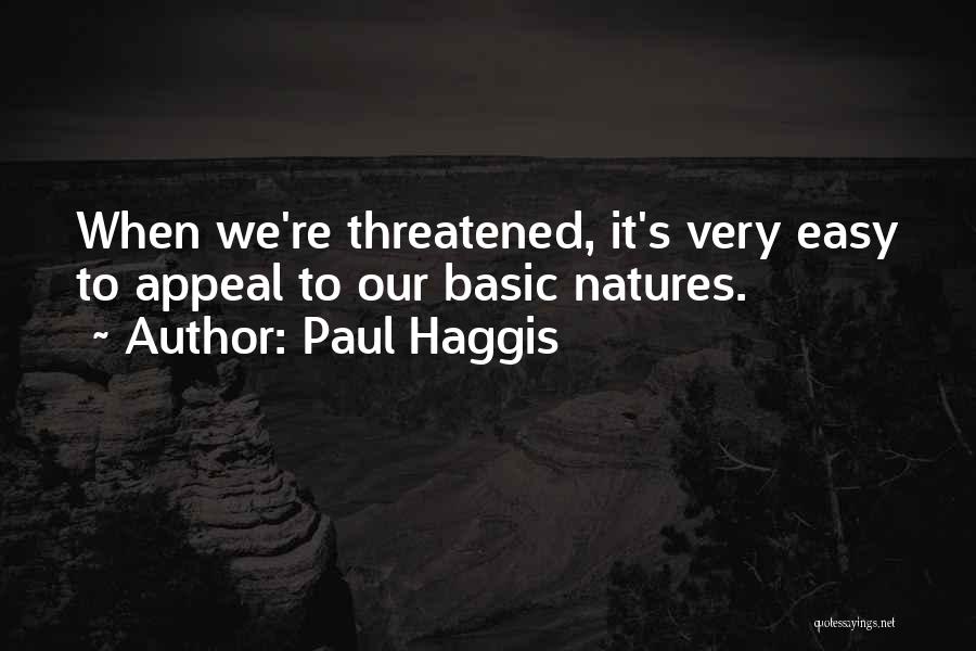 Paul Haggis Quotes: When We're Threatened, It's Very Easy To Appeal To Our Basic Natures.