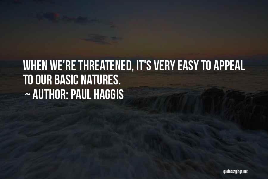 Paul Haggis Quotes: When We're Threatened, It's Very Easy To Appeal To Our Basic Natures.