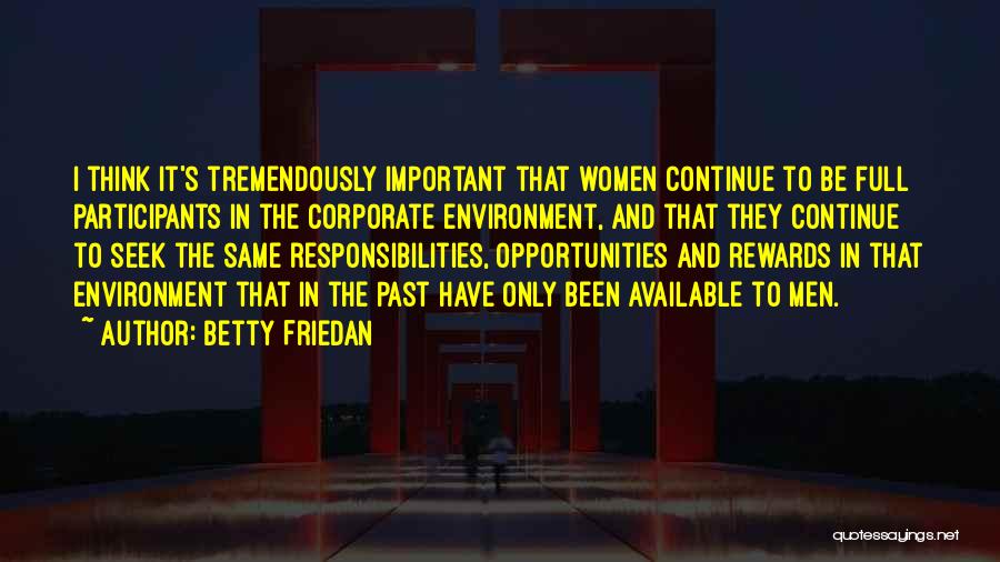 Betty Friedan Quotes: I Think It's Tremendously Important That Women Continue To Be Full Participants In The Corporate Environment, And That They Continue