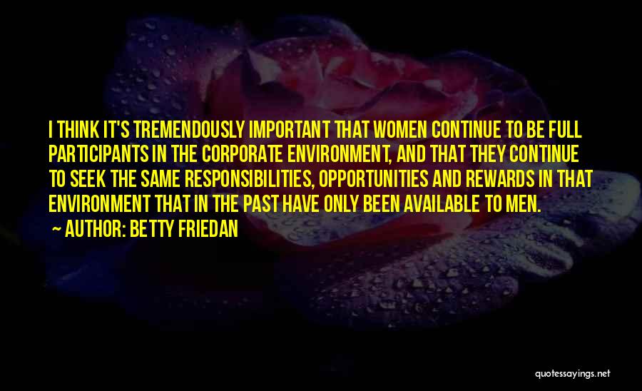 Betty Friedan Quotes: I Think It's Tremendously Important That Women Continue To Be Full Participants In The Corporate Environment, And That They Continue