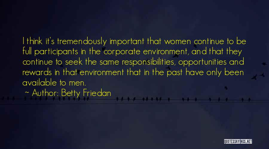 Betty Friedan Quotes: I Think It's Tremendously Important That Women Continue To Be Full Participants In The Corporate Environment, And That They Continue