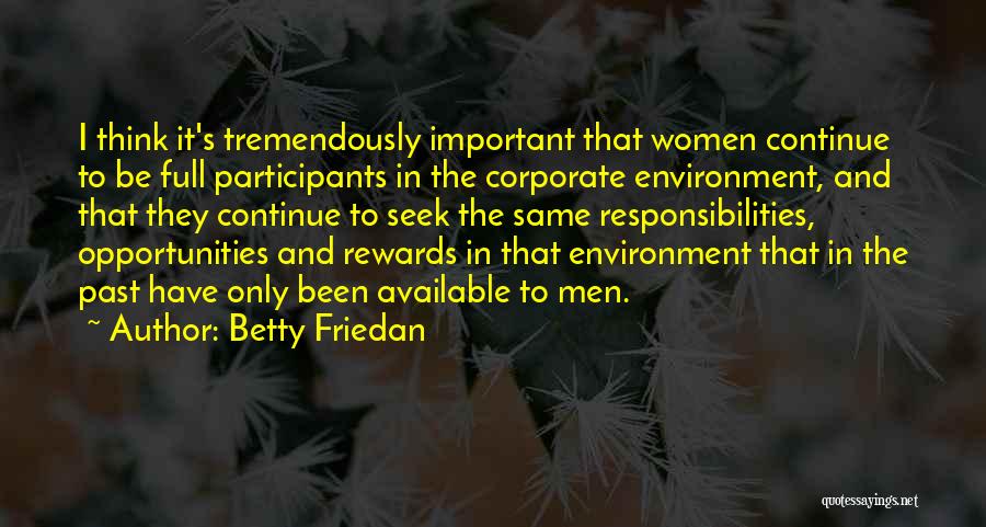 Betty Friedan Quotes: I Think It's Tremendously Important That Women Continue To Be Full Participants In The Corporate Environment, And That They Continue